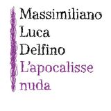 Massimiliano Luca Delfino "L'apocalisse nuda"