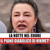 Anticipazioni La Notte Nel Cuore: Il Piano Diabolico Di Hikmet!