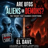 Are UFOs Aliens or Demons? The Theory That Changes Everything | El Dave