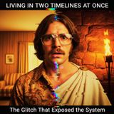 Living in Two TIMELINES at Once: The GLITCH That Exposed the System