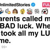 My parents called me their BAD luck. When I left_ I took all my LUCK with me. [FULL STORY](MP3_70K)