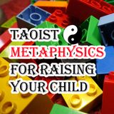 Taoist Metaphysics for Raising Your Child