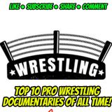 Top 10 Pro Wrestling Documentaries Of All Time!