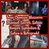 Texas Chainsaw Massacre: Illuminati Secrets, Satanic Vampire Symbolism & Saturn in Retrograde!