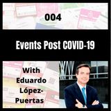 004 - Events Post COVID-19 with Eduardo López Puertas