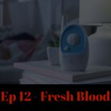 Ep12 - Fresh Blood