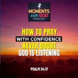 How to Pray with Confidence: Never Doubt God Listening