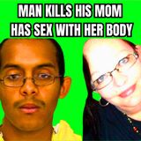 Man Kills His Mom has SEX with Her Body