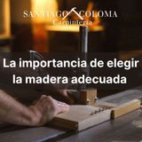 Santiago Coloma Romero: La Importancia de Elegir la Madera Adecuada