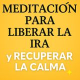 Meditación para Liberar la Ira y Recuperar la Calma Interior"