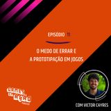 #11 - Medo de Errar e a prototipação - Victor Cayres (PHD em Educação e Contemporaneidade)