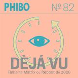 #82 - DèJá Vu (Falha na Matrix ou Reboot de 2020)