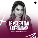 54. Tori Domínguez | De Creativo a Creativo