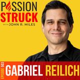 Gabriel Reilich on Creating Stories That Inspire Real Change EP 503