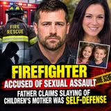 Firefighter accused of sexual assault Father claims slaying of children’s mother was self-defense - True Crime News
