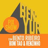 BEN-YUR PIXSHOW #083 com Bento Ribeiro, Boni Tao & Renzinho