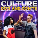 Culture Do's and Don'ts: 3 Steps to Building A Great Company Culture