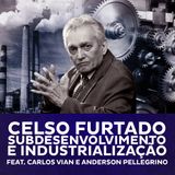 Celso Furtado - Subdesenvolvimento e Industrialização feat. Carlos Vian e Anderson Pellegrino