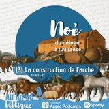 #283 Noé, du déluge à l'Alliance (3) La construction de l'arche Gn 6,11-22