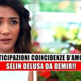 Coincidenze D'Amore: Selin delusa da Demir!