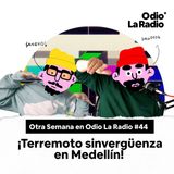 Otra Semana en Odio La Radio #44: ¡Terremoto sinverguenza en Medellín!