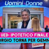 Uomini e Donne, Ipotetico Finale Di Stagione: Giorgio Ritorna Per Gemma!