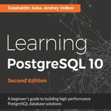 Learning PostgreSQL 10: A beginner’s guide to building high-performance PostgreSQL database solution