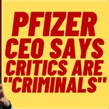 PFIZER CEO Calls People Who Dissent From Narrative "Criminals"