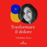 Trasformare il dolore - Valentina Noya