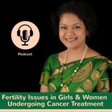 Fertility Issues in Girls and Women Undergoing Cancer Treatment