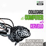 Ep #9 - Collegare il cervello al computer - Il pensiero diventa azione