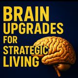 Brain Upgrades for Strategic Living: Long-Term Thinking, Immediate Action