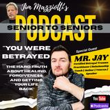 You Were Betrayed, Now It's Time To Get Your Life Back - Mr. Jay - Senior To Seniors Podcast