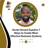 Alcide Honoré Explains 7 Ways to Create More Effective Business Systems