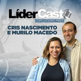 LiderCast 294 - Cris Nascimento e Murilo Macedo