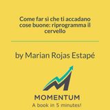 Come far sì che ti accadano cose buone: riprogramma il cervello (Marian Rojas Estapé)