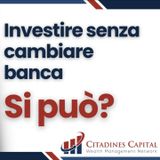 Devo cambiare banca se mi affido ad un Consulente Finanziario Indipendente?