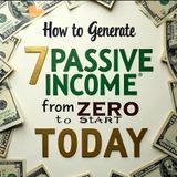 How to Generate 7 PASSIVE INCOME from ZERO to Start TODAY
