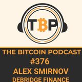 The Bitcoin Podcast #376- Alex Smirnov of debridge.finance