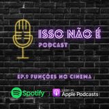 EP.9 FUNÇÕES NO CINEMA - ISSO NÃO É PODCAST