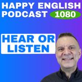 1080 - Hear or Listen? What’s the Difference?