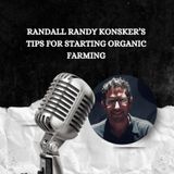 Randall Randy Konsker’s Tips for Starting Organic Farming