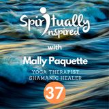 Spiritually Inspired with Mally Paquette, yoga therapist and shamanic healer.