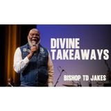 Bishop TD Jakes  - Divine Takeaways