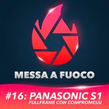 #16: Panasonic S1 - Fullframe CON compromessi