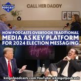 How Podcasts Overtook Traditional Media as Key Platform for 2024 Election Messaging (ep.356)