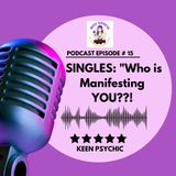 SINGLES: Who is Manifesting YOU??!