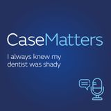 CaseMatters - I always knew my dentist was shady