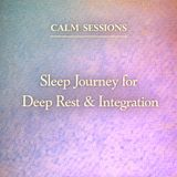 Calm Sessions. Sleep Journey for Deep Rest & Integration.
