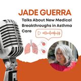 Jade Guerra Talks About New Medical Breakthroughs in Asthma Care
